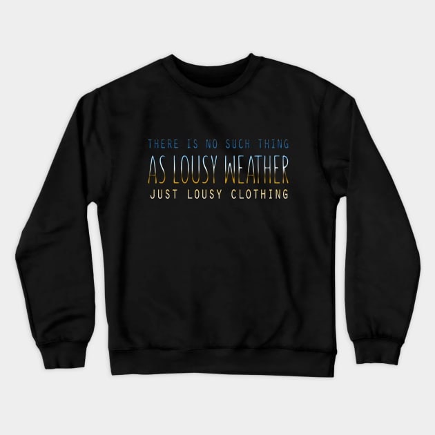 There Is No Such Thing As Lousy Weather Just Lousy Clothing Crewneck Sweatshirt by VintageArtwork